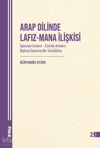 Arap Dilinde Lafız - Mana İlişkisi;İşlevsel Anlam - Cümle Anlamı İlişkisi Üzerine Bir İnceleme