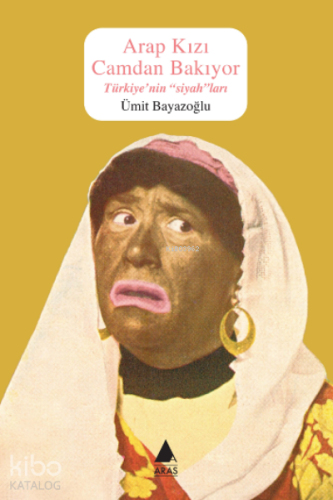 Arap Kızı Camdan Bakıyor ;Türkiye’nin “siyah”ları