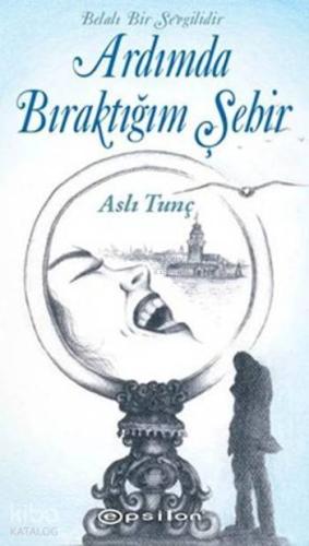 Ardımda Bıraktığım Şehir; Belalı Bir Sevgilidir