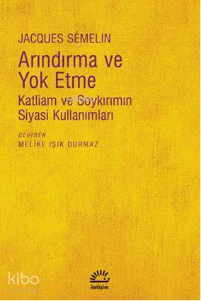 Arındırma ve Yoketme; Katliam ve Soykırımın Siyasi Kullanımları