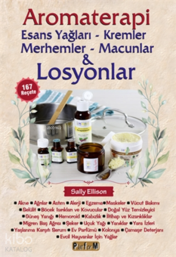 Aromaterapi - Esans Yağları, Kremler, Merhemler, Macunlar ve Losyonlar ;167 Reçete