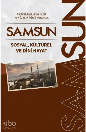 Arşiv Belgelerine Göre 19. Yüzyılın İkinci Yarısında Samsun Sosyal, Kültürel ve Dini Hayat