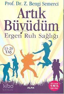 Artık Büyüdüm; Ergen Ruh Sağlığı 13-20 Yaş - Kitapiks.com