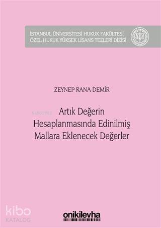 Artık Değerin Hesaplanmasında Edinilmiş Mallara Eklenecek Değerler; İstanbul Üniversitesi Hukuk Fakültesi Özel Hukuk Yüksek Lisans Tezleri Dizisi No: 46