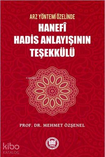 Arz Yöntemi Özelinde Hanefi Hadis Anlayışının Teşekkülü
