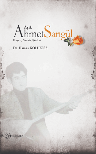 Âşık Ahmet Sarıgül - Hayatı, Sanatı, Şiirleri