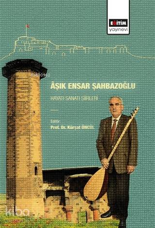 Aşık Ensar Şahbazoğlu - Hayatı Sanatı Şiirleri