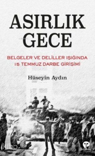 Asırlık Gece ;Belgeler ve Deliller Işığında 15 Temmuz Darbe Girişimi