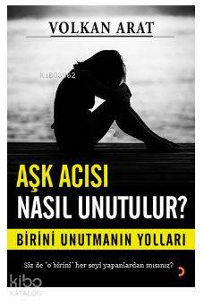 Aşk Acısı Nasıl Unutulur?; Birini unutmanın yolları