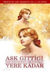 Aşk Gittiği Yere Kadar; Geri Dönüşümsüz Aşk Öyküleri