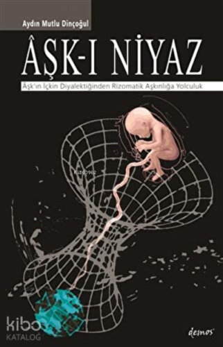 Aşk-ı Niyaz Aşk'ın İçkin Diyalektiğinden Rizomatik Aşkınlığa Yolculuk