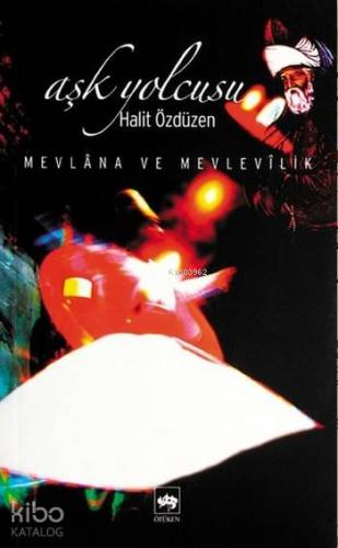 Aşk Yolcusu; Mevlâna ve Mevlevîlik