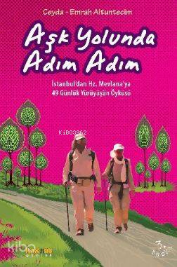 Aşk Yolunda Adım Adım; İstanbul'dan Hz. Mevlana'ya 49 Günlük Yürüyüşün Öyküsü