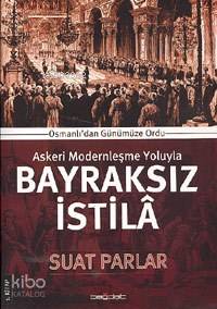 Askeri Modernleşme Yoluyla Bayraksız İstilâ; Osmanlıdan Günümüze Ordu