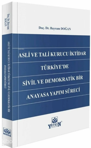 Asli ve Tali Kurucu İktidar Türkiye'de Sivil ve Demokratik Bir Anayasa Yapım Süreci