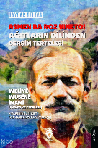 Asmen Ra Roz Vıneto!Ağıtların Dilinden Dersim Tertelesi - Weliyê Wuşênê İmami (Hayatı ve Eserleri) Kıtavê 1ine - 1. Cilt ;(Kırmancki / Zazaca - Türkçe)