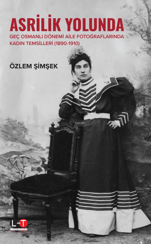 Asrilik Yolunda Geç Osmanlı Dönemi Aİle Fotoğraflarında Kadın Temsilleri (1890‐1910)