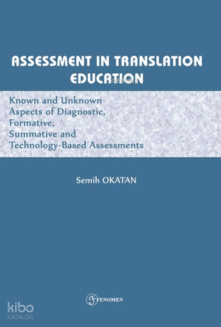 Assessment In Translatıon Educatıon Known And Unknown Aspects Of Diagnostic, Formative, Summative, And Technology-Based Assessments