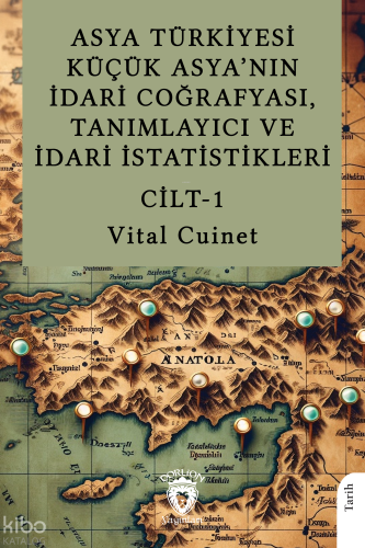 Asya Türkiyesi Küçük Asya’nın İdari Coğrafyası, Tanımlayıcı ve İdari İstatistikleri  Cilt I