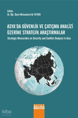 Asyada Güvenlik Ve Çatışma Analizi Üzerine Stratejik Araştırmalar ;Strategic Researches On Security And Conflict Analysis İn Asia