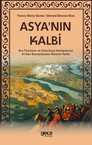 Asyanın Kalbi;Rus Türkistan ve Orta Asya Hanlıklarının En Eski Zamanlardan İtibaren Tarihi