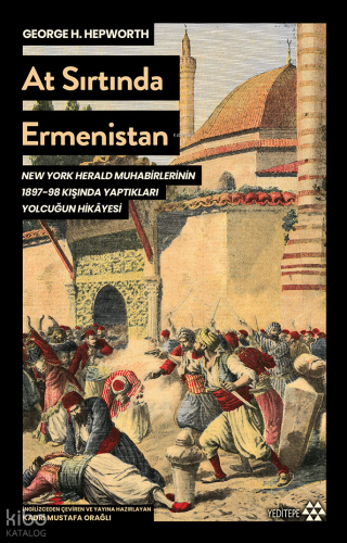 At Sırtında Ermenistan;New York Herald Muhabirlerinin 1897-98 Kışında  Yaptıkları Yolculuğun Hikayesi