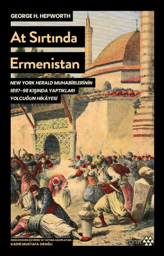 At Sırtında Ermenistan;New York Herald Muhabirlerinin 1897-98 Kışında Yaptıkları Yolculuğun Hikayesi