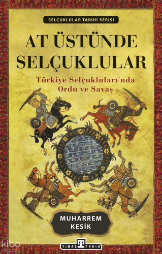 At Üstünde Selçuklular; Türkiye Selçuklularında Ordu ve Savaş