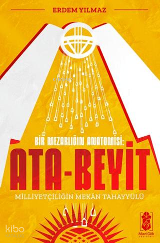 Ata-Beyit - Milliyetçiliğin Mekân Tahayyülü;Bir Mezarlığın Anatomisi