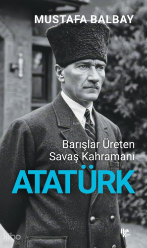 Atatürk; Barışlar Üreten Savaş Kahramanı