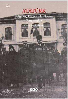 Atatürk: Belgeler, Elyazısıyla Notlar, Yazışmalar