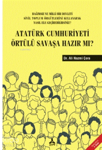 Atatürk Cumhuriyeti Örtülü Savaşa Hazır Mı? ;Bağımsız ve Milli Bir Devleti Sivil Toplum Örgütlerini Kullanarak Nasıl Ele Geçirebilirsiniz?