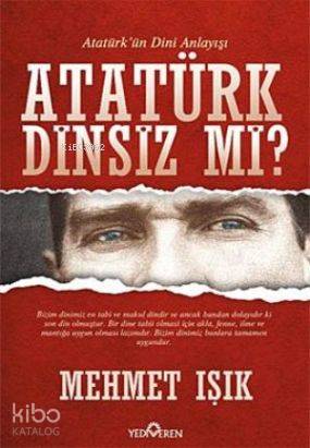 Atatürk Dinsiz mi?; (Atatürk'ün Dini Anlayışı)