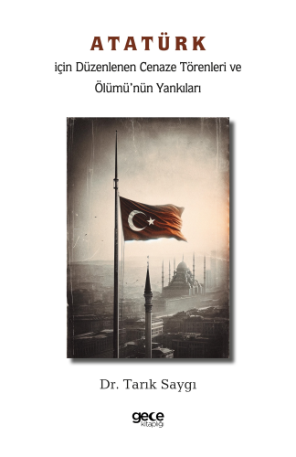 Atatürk İçin Düzenlenen Cenaze Törenleri ve Ölümü’nün Yankıları - Kita