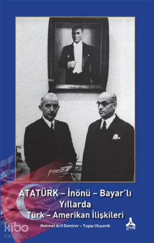 Atatürk - İnönü - Bayar'lı Yıllarda Türk - Amerikan İlişkileri