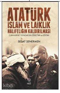 Atatürk İslam ve Laiklik Halifeliğin Kaldırılması; Cumhuriyet Dönemi D