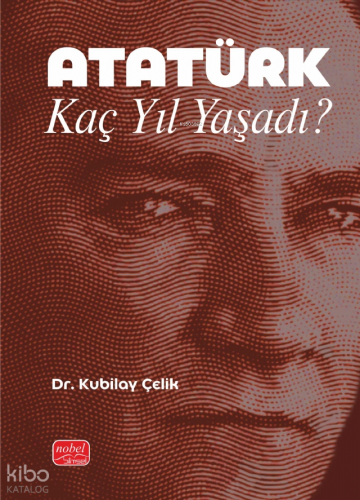 Atatürk Kaç Yıl Yaşadı?