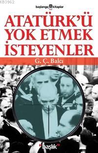 Atatürk´ü Yok Etmek İsteyenler - Kitapiks.com