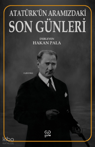Atatürk’ün Aramızdaki Son Günleri