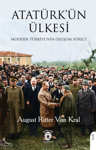 Atatürk’ün Ülkesi;Modern Türkiye’nin Oluşum Süreci