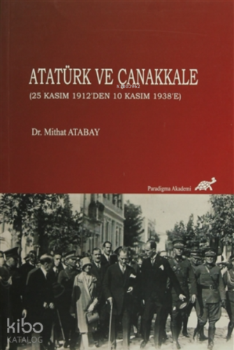 Atatürk ve Çanakkale (25 Kasım 1912'den 10 Kasım 1938'e)