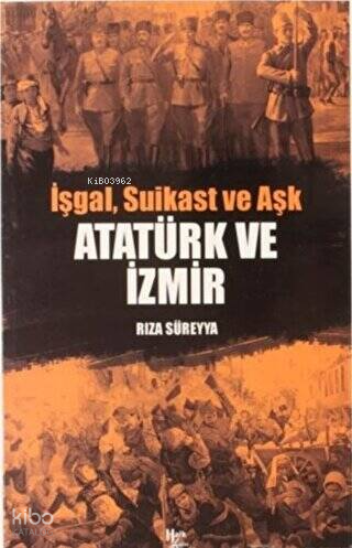 Atatürk ve İzmir;İşgal, Suikast ve Aşk