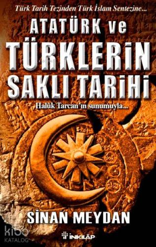 Atatürk ve Türklerin Saklı Tarihi; Türk Tarih Tezinden Türk İslam Sentezine