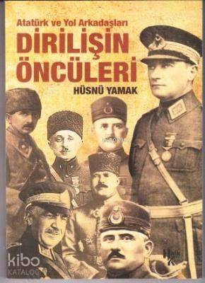 Atatürk ve Yol Arkadaşları Dirilişin Öncüleri