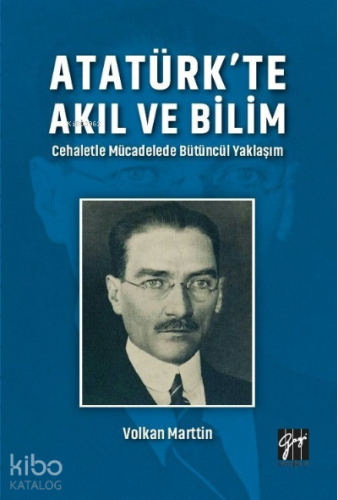 Atatürk'te Akıl ve Bilim ;Cehaletle Mücadelede Bütüncül Yaklaşım