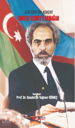 Atatürk'ün Askeri - Ebulfez Elçibey'e Armağan