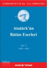 Atatürk'ün Bütün Eserleri (Cilt 17); (1924 - 1925)