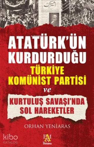 Atatürk'ün Kurdurduğu Türkiye Komünist Partisi; Ve Kurtuluş Savaşında 