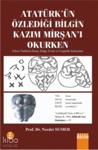 Atatürk'ün Özlediği Bilgin Kazim Mirşan'i Okurken;Erken-türklerin İnsan, Doğa, Evren Ve Uygarlık Anlayışları