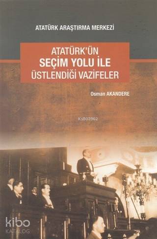 Atatürk'ün Seçim Yolu ile Üstlendiği Vazifeler
